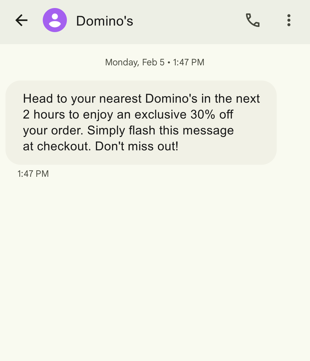 Domino's message that reads: "Head to your nearest Domino's in the next 2 hours to enjoy an exclusive 30% off your order. Simply flash this message at checkout. Don't miss out!"